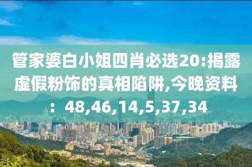 管家婆白小姐四肖必选20:揭露虚假粉饰的真相陷阱,今晚资料：48,46,14,5,37,34