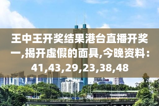 王中王开奖结果港台直播开奖一,揭开虚假的面具,今晚资料：41,43,29,23,38,48