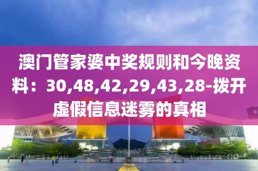 澳门管家婆中奖规则和今晚资料：30,48,42,29,43,28-拨开虚假信息迷雾的真相
