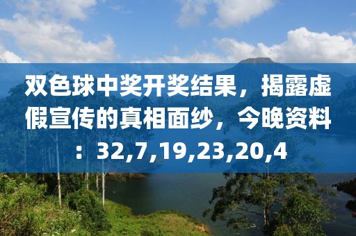 双色球中奖开奖结果，揭露虚假宣传的真相面纱，今晚资料：32,7,19,23,20,4