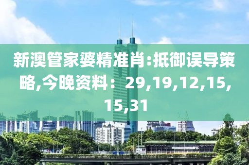 新澳管家婆精准肖:抵御误导策略,今晚资料：29,19,12,15,15,31